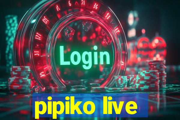 pipiko live